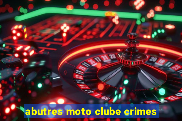 abutres moto clube crimes